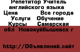 Репетитор/Учитель английского языка › Цена ­ 1 000 - Все города Услуги » Обучение. Курсы   . Самарская обл.,Новокуйбышевск г.